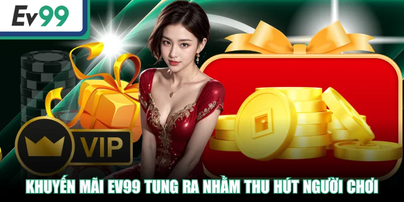 Khuyến Mãi EV99 Siêu Hấp Dẫn | Sự Kiện Nhận Quà Cực Khủng 3 Khuyến mãi EV99 tung ra nhằm thu hút người chơi