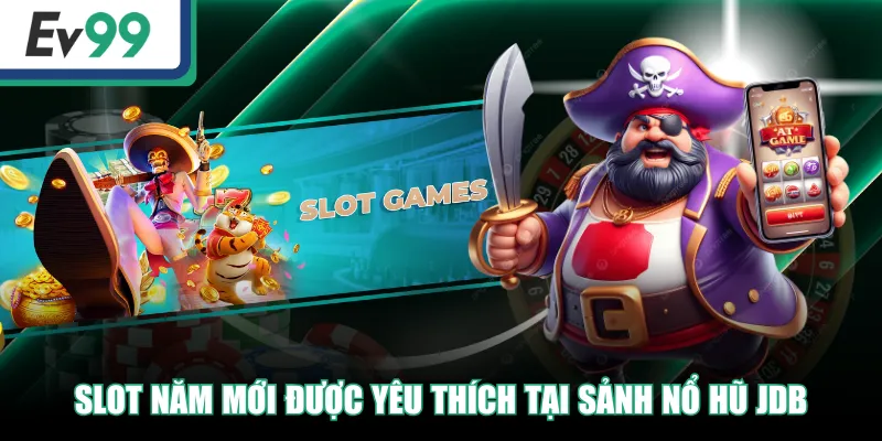 Trải Nghiệm Nổ Hũ JDB - 3 Game Đặc Sắc, Săn Jackpot Hấp Dẫn 3 Slot Năm Mới được yêu thích tại sảnh Nổ Hũ JDB