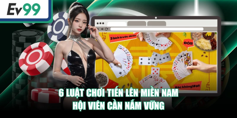 Tiến Lên Miền Nam - 3 Phút Nắm Trọn Luật Chơi Từ A - Z 4 6 luật chơi Tiến Lên Miền Nam hội viên cần nắm vững