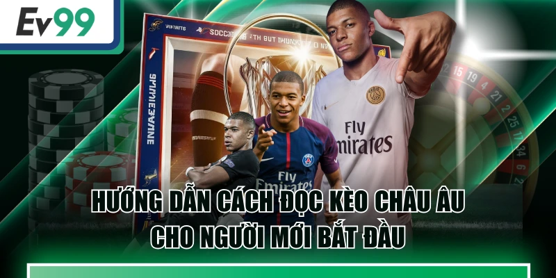 Hướng Dẫn Cách Đọc Kèo Châu Âu Cho Người Mới Bắt Đầu 5 Hướng Dẫn Cách Đọc Kèo Châu Âu Cho Người Mới Bắt Đầu