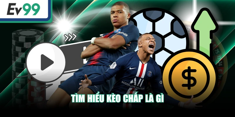 Kèo Chấp Trong Cá Cược Bóng Đá - Cẩm Nang Từ A - Z 2 Tìm hiểu kèo chấp là gì